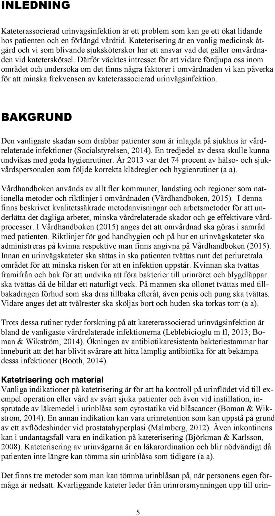 Därför väcktes intresset för att vidare fördjupa oss inom området och undersöka om det finns några faktorer i omvårdnaden vi kan påverka för att minska frekvensen av kateterassocierad