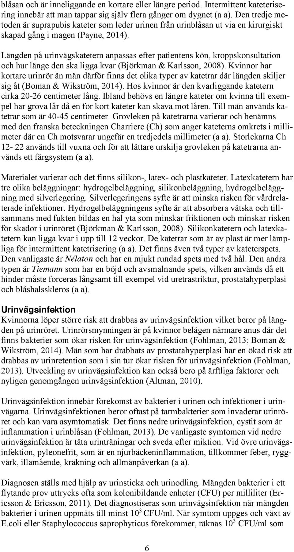 Längden på urinvägskatetern anpassas efter patientens kön, kroppskonsultation och hur länge den ska ligga kvar (Björkman & Karlsson, 2008).