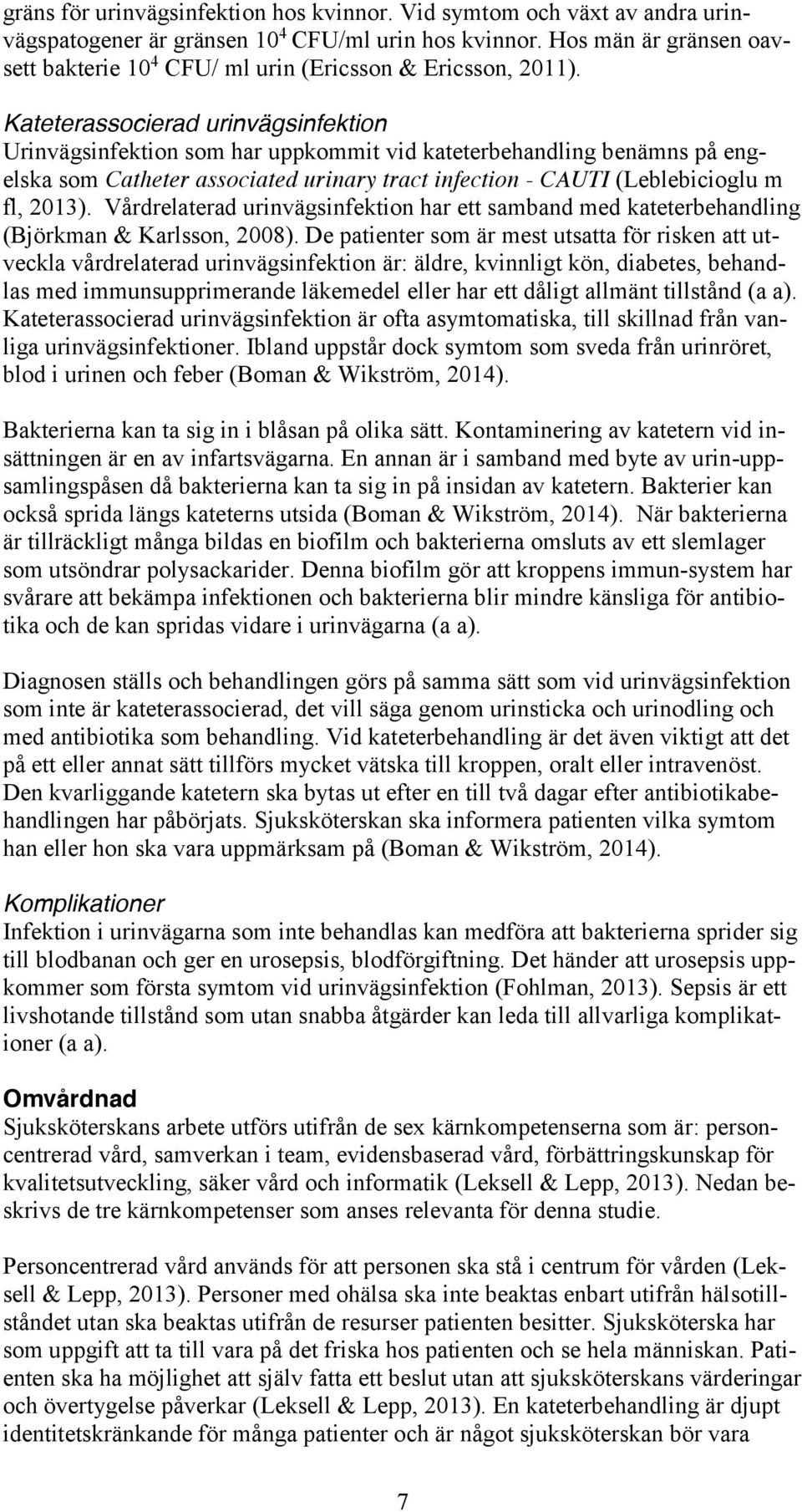 Kateterassocierad urinvägsinfektion Urinvägsinfektion som har uppkommit vid kateterbehandling benämns på engelska som Catheter associated urinary tract infection - CAUTI (Leblebicioglu m fl, 2013).