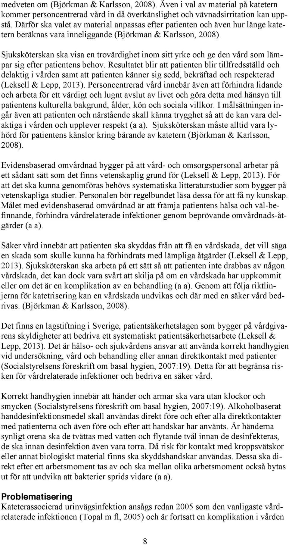 Sjuksköterskan ska visa en trovärdighet inom sitt yrke och ge den vård som lämpar sig efter patientens behov.