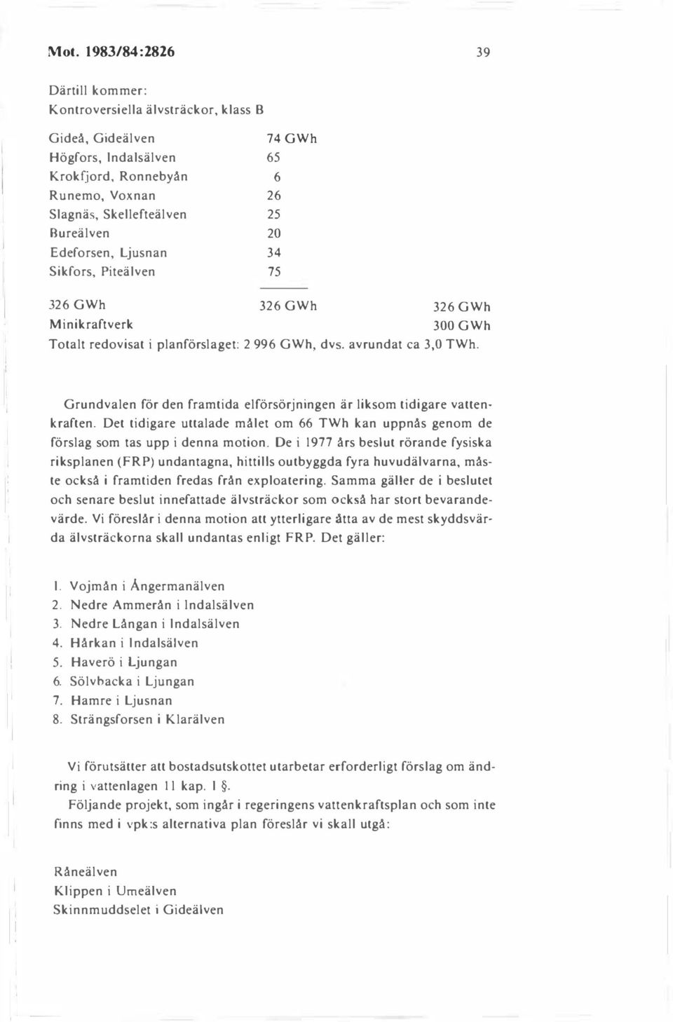 Grundvalen för den framtida elförsörjningen är liksom tidigare vattenkraften. Det tidigare uttalade målet om 66 TWh kan uppnås genom de förslag som tas upp i denna motion.