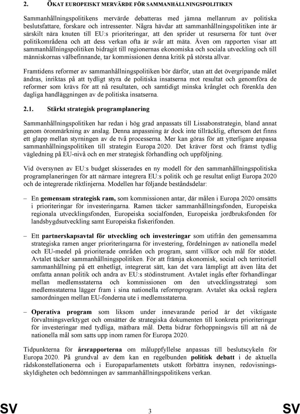 Även om rapporten visar att sammanhållningspolitiken bidragit till regionernas ekonomiska och sociala utveckling och till människornas välbefinnande, tar kommissionen denna kritik på största allvar.