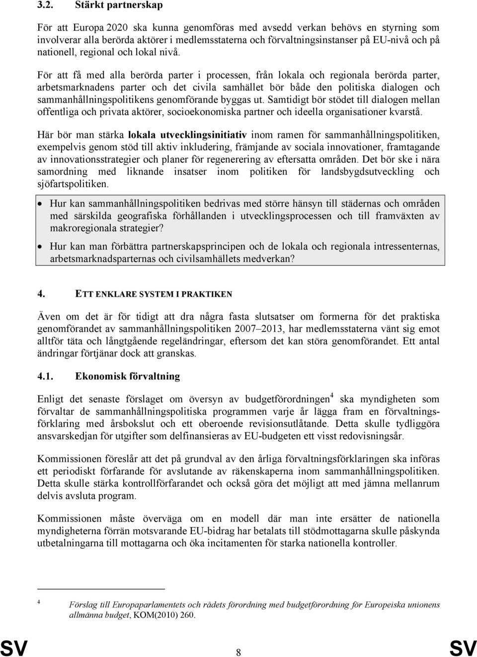 För att få med alla berörda parter i processen, från lokala och regionala berörda parter, arbetsmarknadens parter och det civila samhället bör både den politiska dialogen och