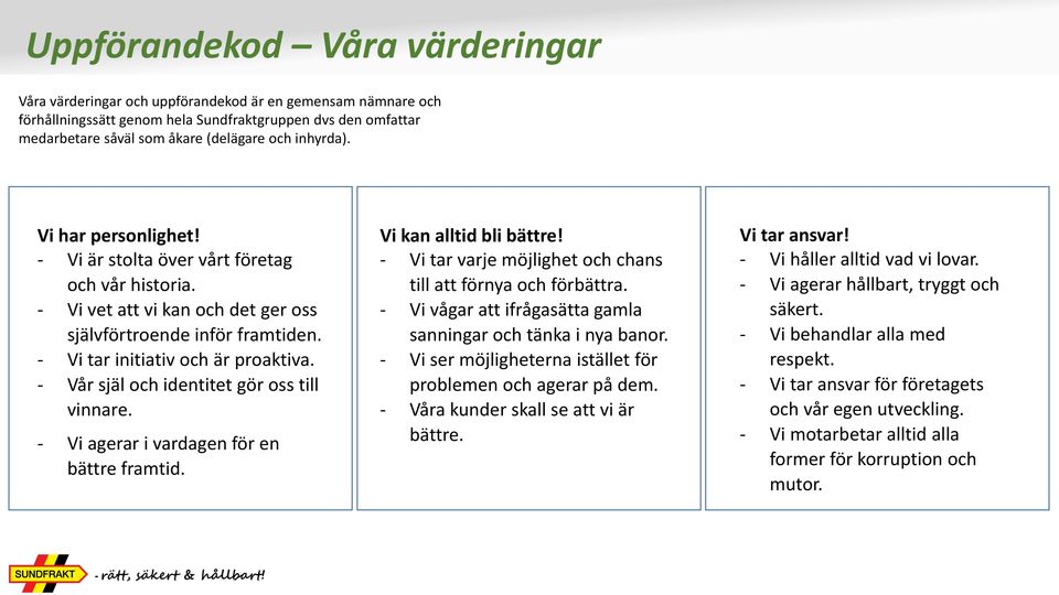 - Vår själ och identitet gör oss till vinnare. - Vi agerar i vardagen för en bättre framtid. Vi kan alltid bli bättre! - Vi tar varje möjlighet och chans till att förnya och förbättra.