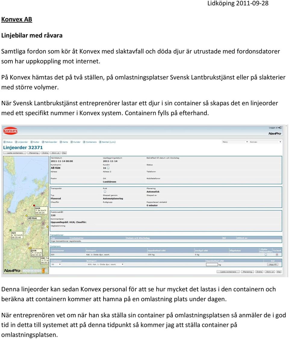 När Svensk Lantbrukstjänst entreprenörer lastar ett djur i sin container så skapas det en linjeorder med ett specifikt nummer i Konvex system. Containern fylls på efterhand.