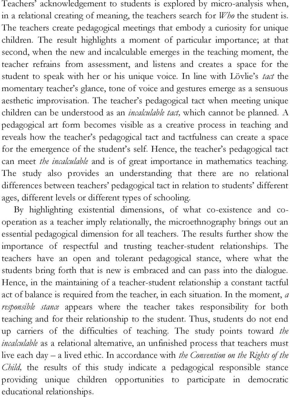 The result highlights a moment of particular importance; at that second, when the new and incalculable emerges in the teaching moment, the teacher refrains from assessment, and listens and creates a