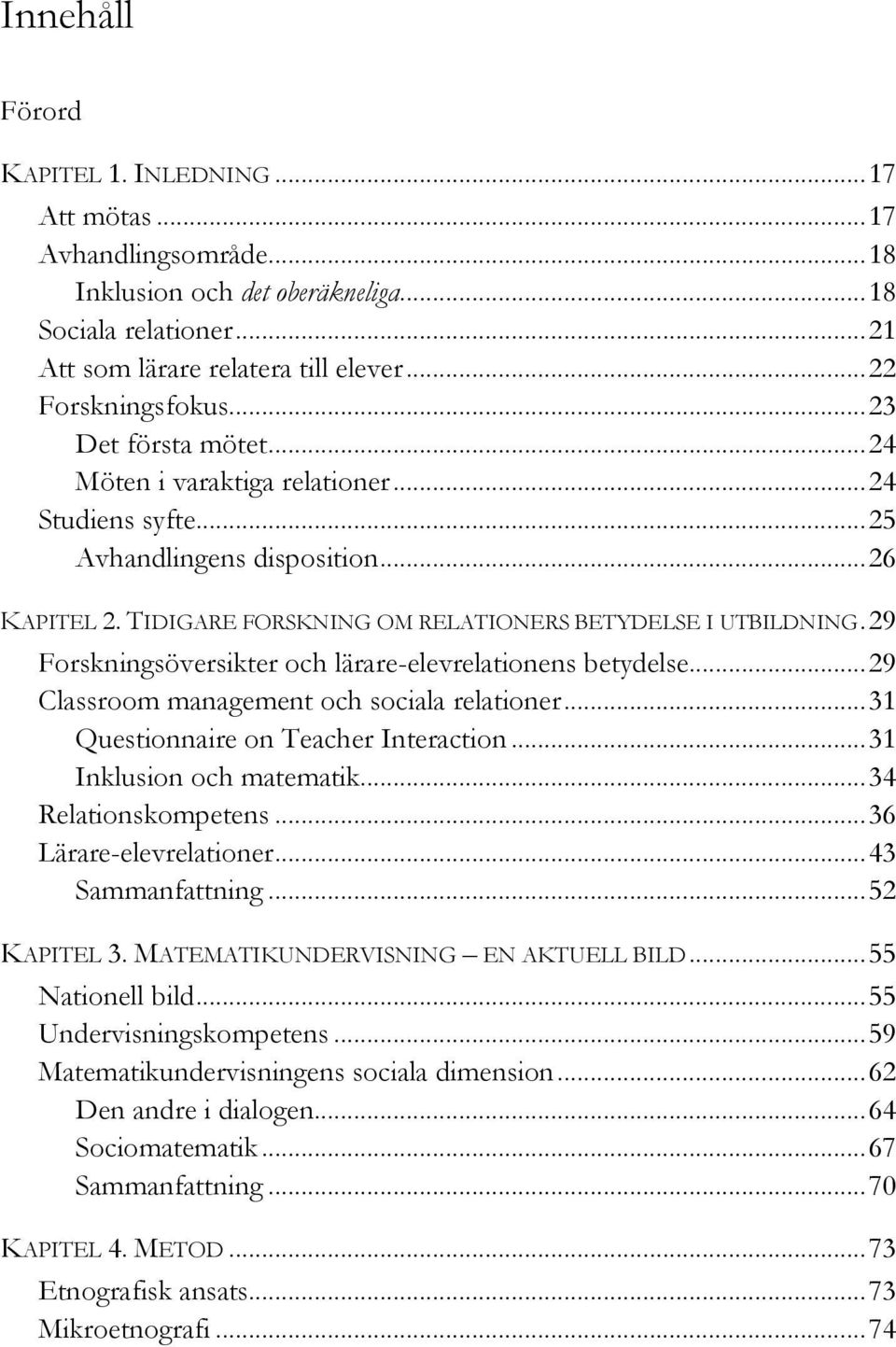 TIDIGARE FORSKNING OM RELATIONERS BETYDELSE I UTBILDNING. 29 Forskningsöversikter och lärare-elevrelationens betydelse... 29 Classroom management och sociala relationer.