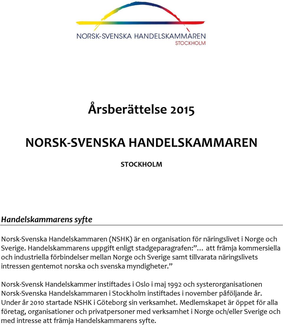 svenska myndigheter. Norsk-Svensk Handelskammer instiftades i Oslo i maj 1992 och systerorganisationen Norsk-Svenska Handelskammaren i Stockholm instiftades i november påföljande år.