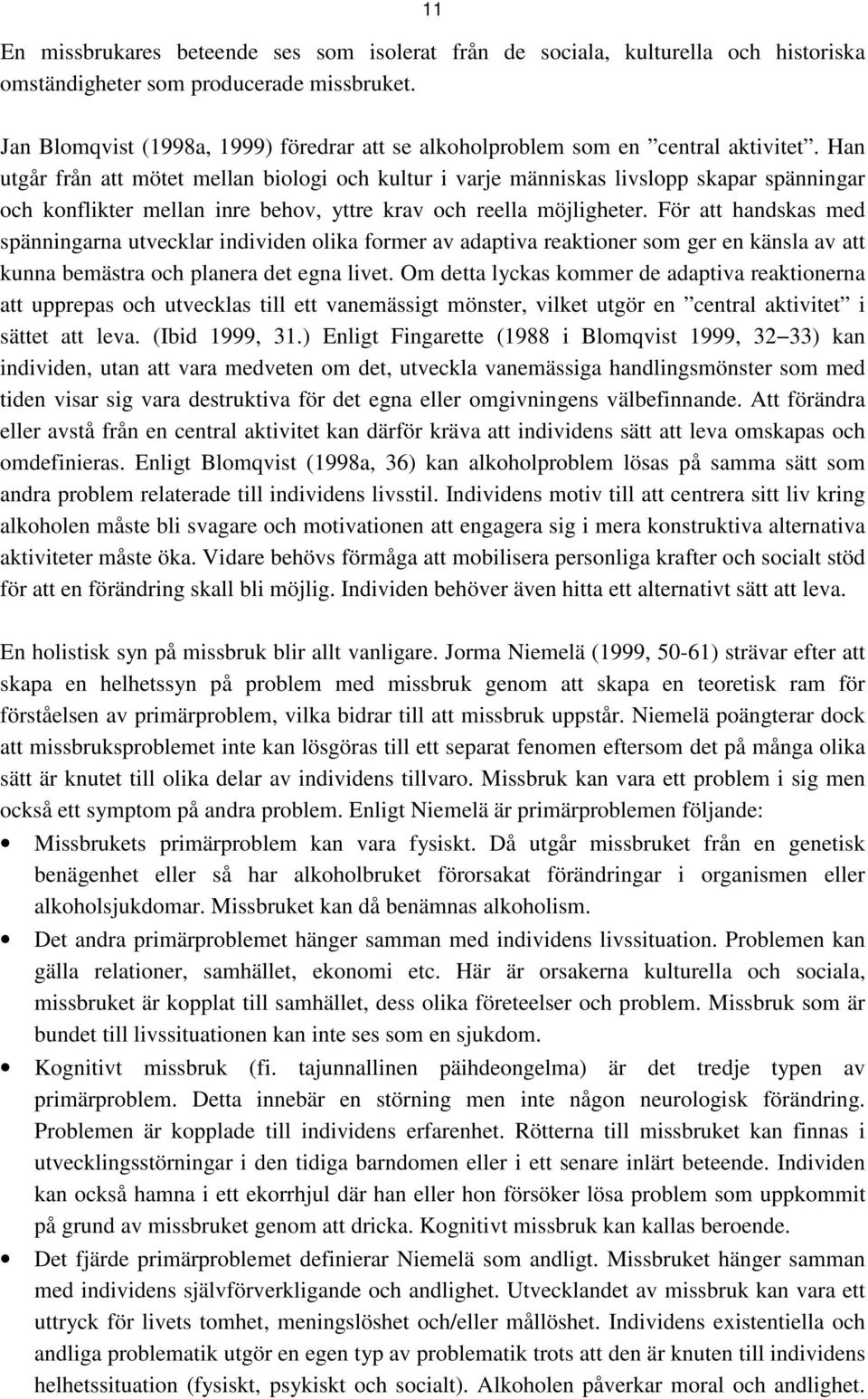 Han utgår från att mötet mellan biologi och kultur i varje människas livslopp skapar spänningar och konflikter mellan inre behov, yttre krav och reella möjligheter.