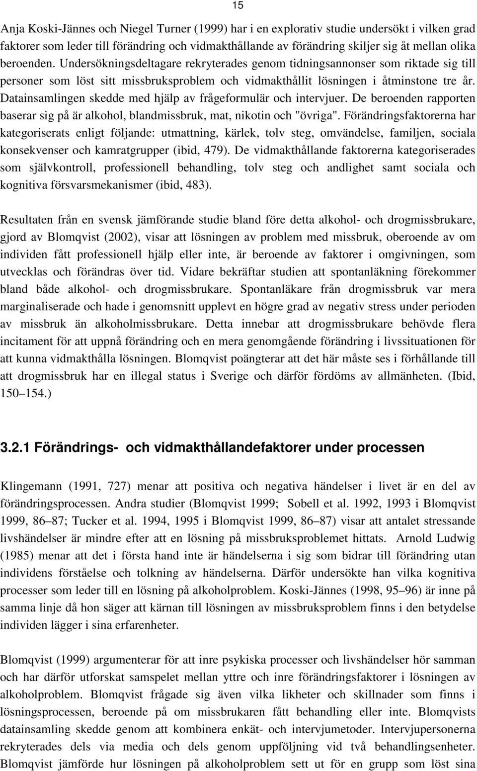 Datainsamlingen skedde med hjälp av frågeformulär och intervjuer. De beroenden rapporten baserar sig på är alkohol, blandmissbruk, mat, nikotin och "övriga".