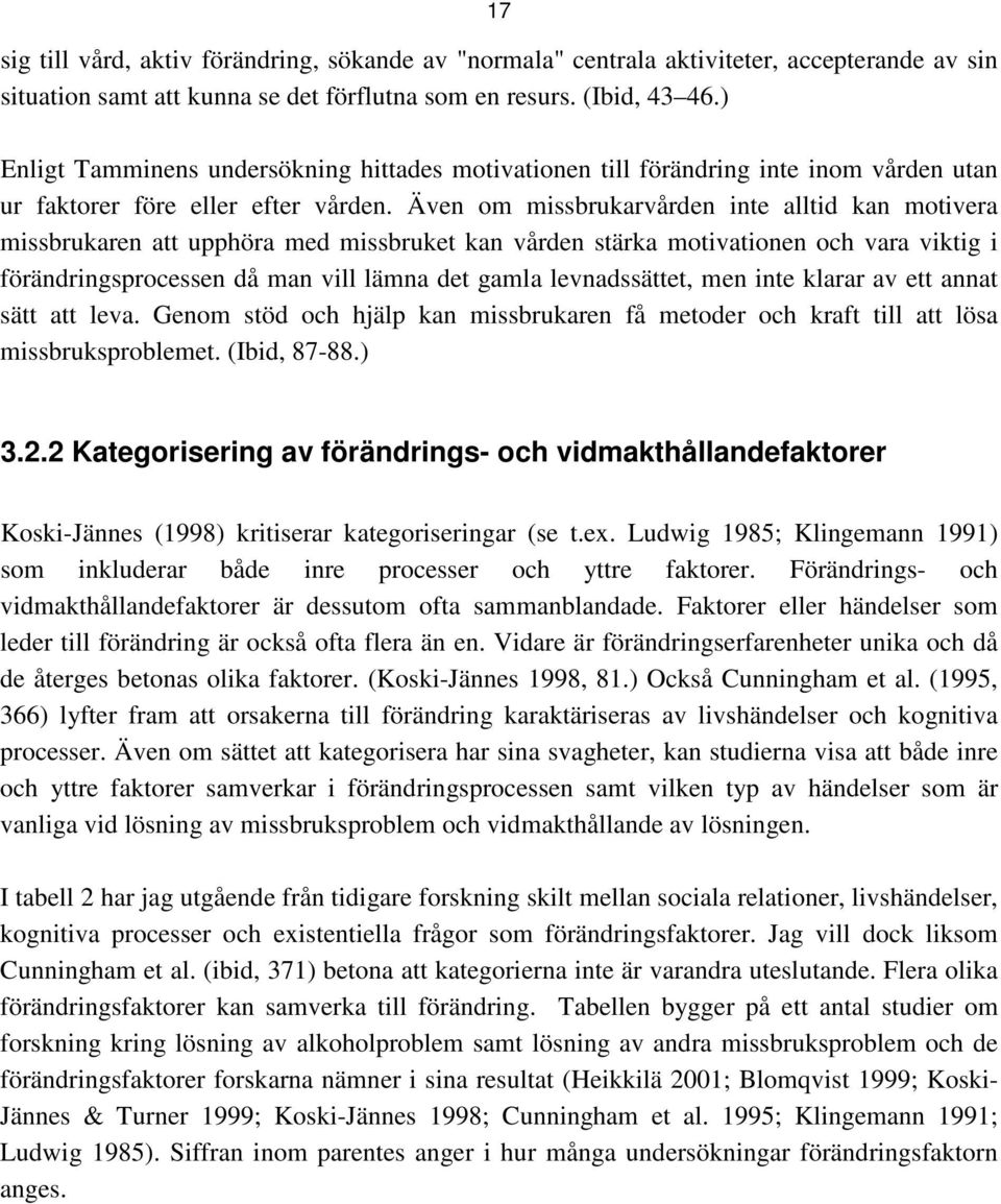 Även om missbrukarvården inte alltid kan motivera missbrukaren att upphöra med missbruket kan vården stärka motivationen och vara viktig i förändringsprocessen då man vill lämna det gamla