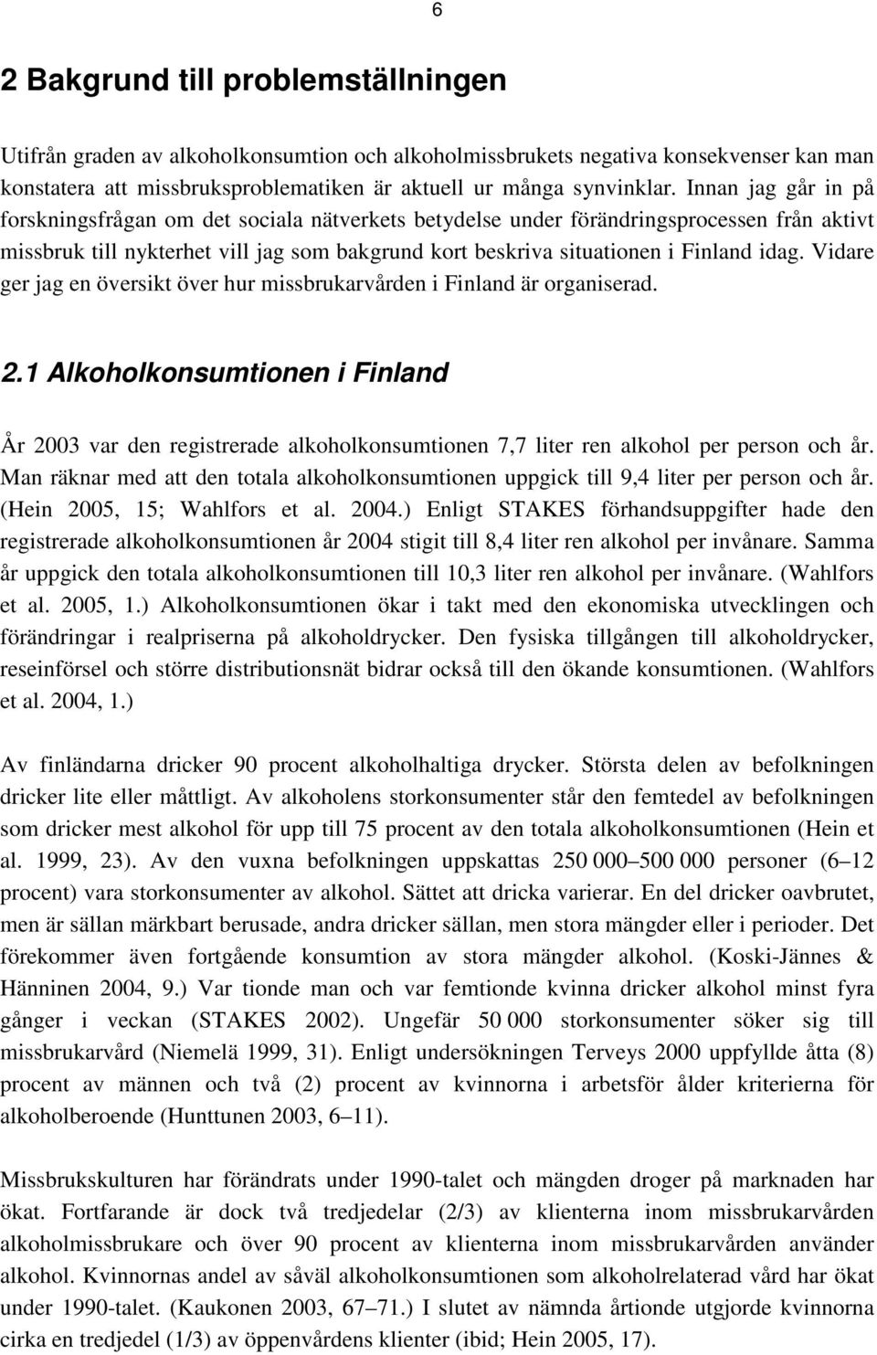 Vidare ger jag en översikt över hur missbrukarvården i Finland är organiserad. 2.