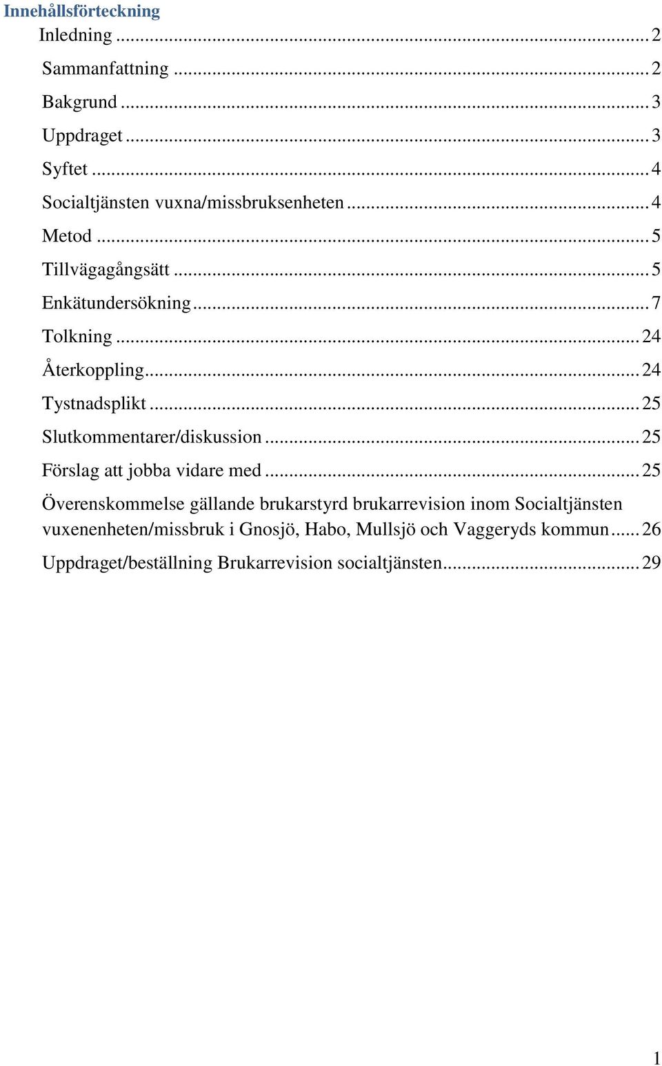 .. 24 Tystnadsplikt... 25 Slutkommentarer/diskussion... 25 Förslag att jobba vidare med.