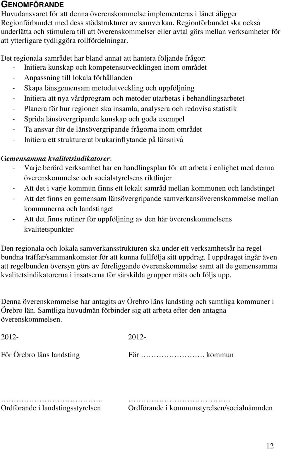 Det regionala samrådet har bland annat att hantera följande frågor: - Initiera kunskap och kompetensutvecklingen inom området - Anpassning till lokala förhållanden - Skapa länsgemensam