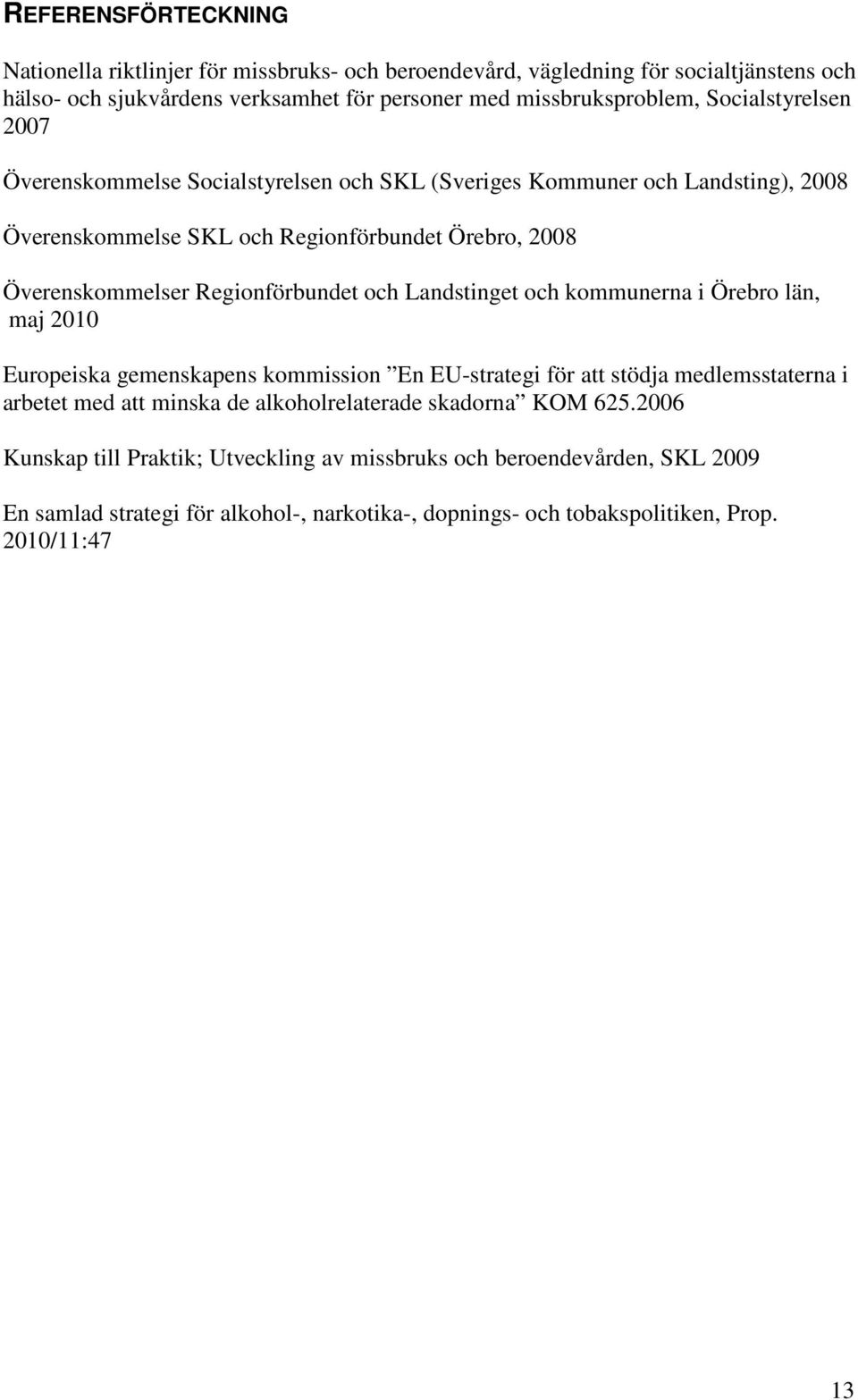 Regionförbundet och Landstinget och kommunerna i Örebro län, maj 2010 Europeiska gemenskapens kommission En EU-strategi för att stödja medlemsstaterna i arbetet med att minska de