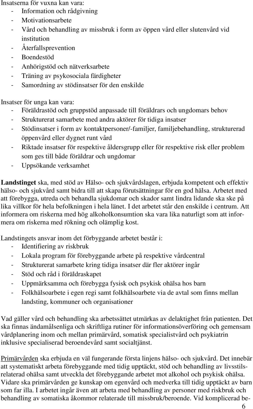 föräldrars och ungdomars behov - Strukturerat samarbete med andra aktörer för tidiga insatser - Stödinsatser i form av kontaktpersoner/-familjer, familjebehandling, strukturerad öppenvård eller