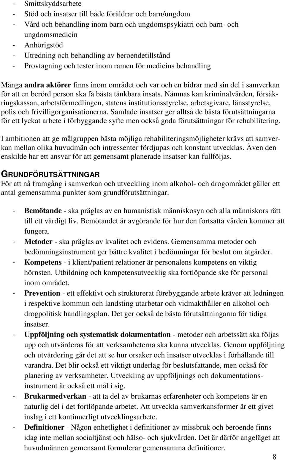 bästa tänkbara insats. Nämnas kan kriminalvården, försäkringskassan, arbetsförmedlingen, statens institutionsstyrelse, arbetsgivare, länsstyrelse, polis och frivilligorganisationerna.