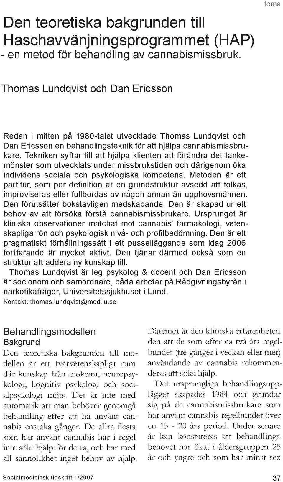 Tekniken syftar till att hjälpa klienten att förändra det tankemönster som utvecklats under missbrukstiden och därigenom öka individens sociala och psykologiska kompetens.