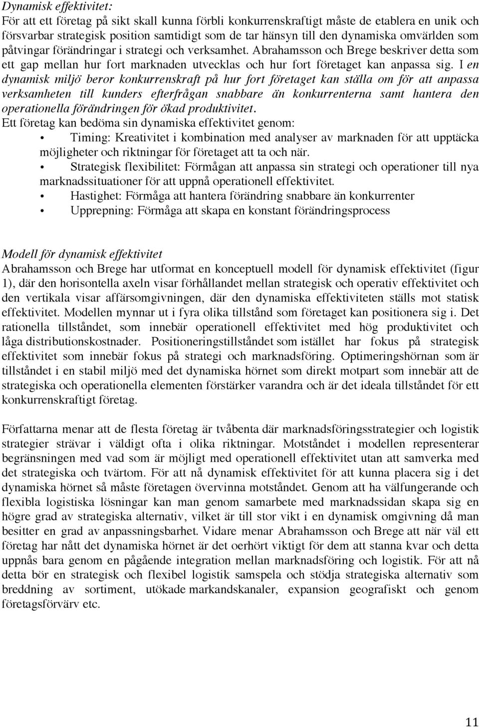 I en dynamisk miljö beror konkurrenskraft på hur fort företaget kan ställa om för att anpassa verksamheten till kunders efterfrågan snabbare än konkurrenterna samt hantera den operationella
