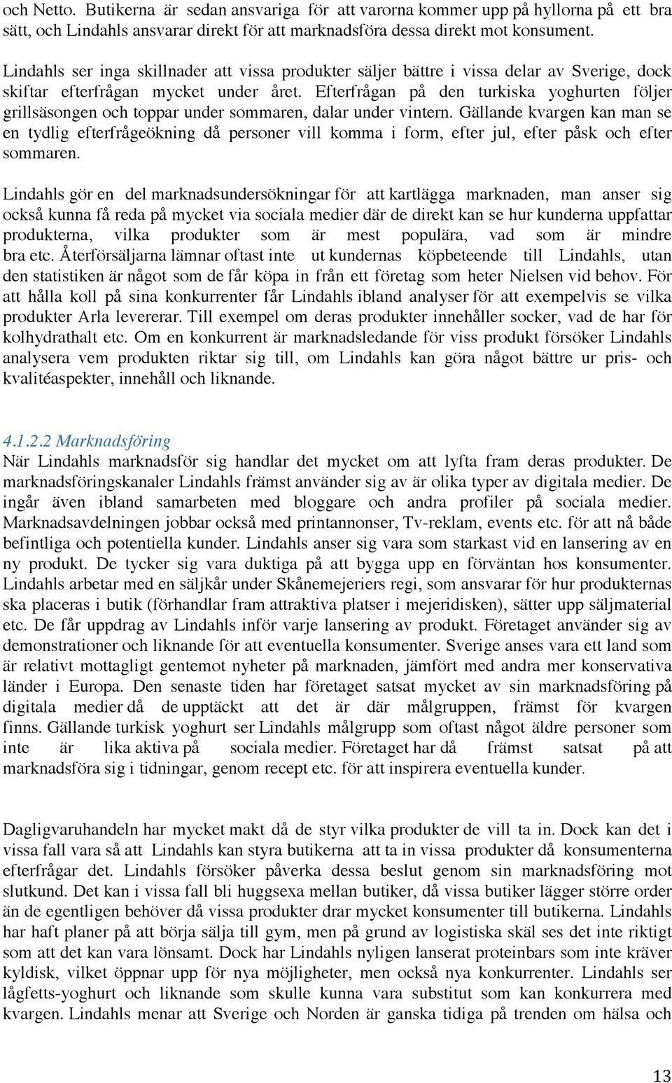 Efterfrågan på den turkiska yoghurten följer grillsäsongen och toppar under sommaren, dalar under vintern.
