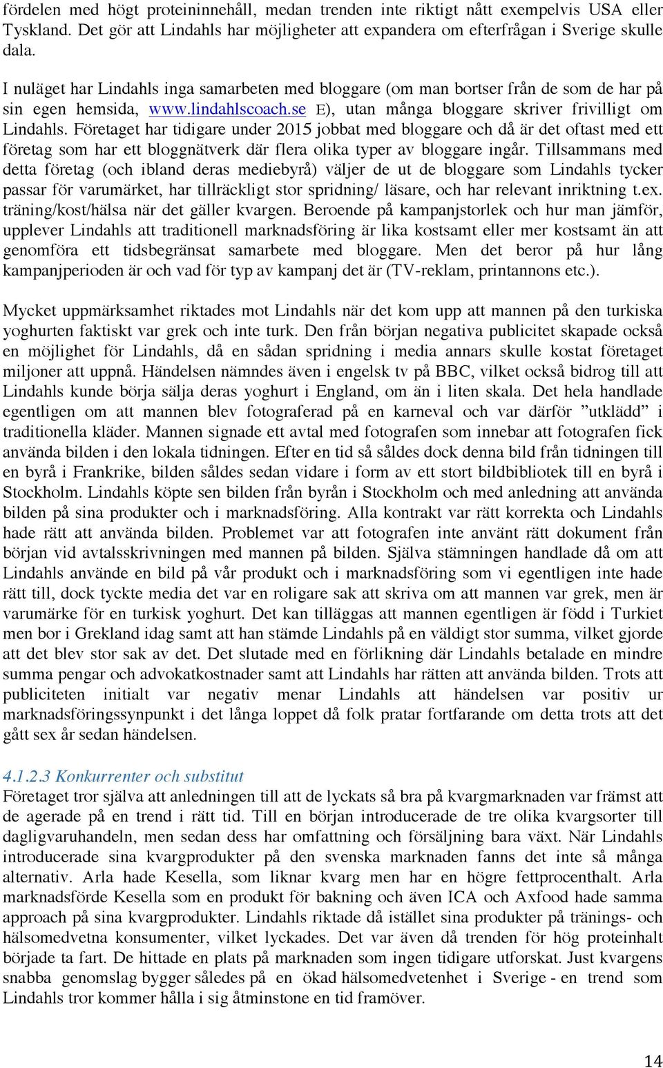 Företaget har tidigare under 2015 jobbat med bloggare och då är det oftast med ett företag som har ett bloggnätverk där flera olika typer av bloggare ingår.
