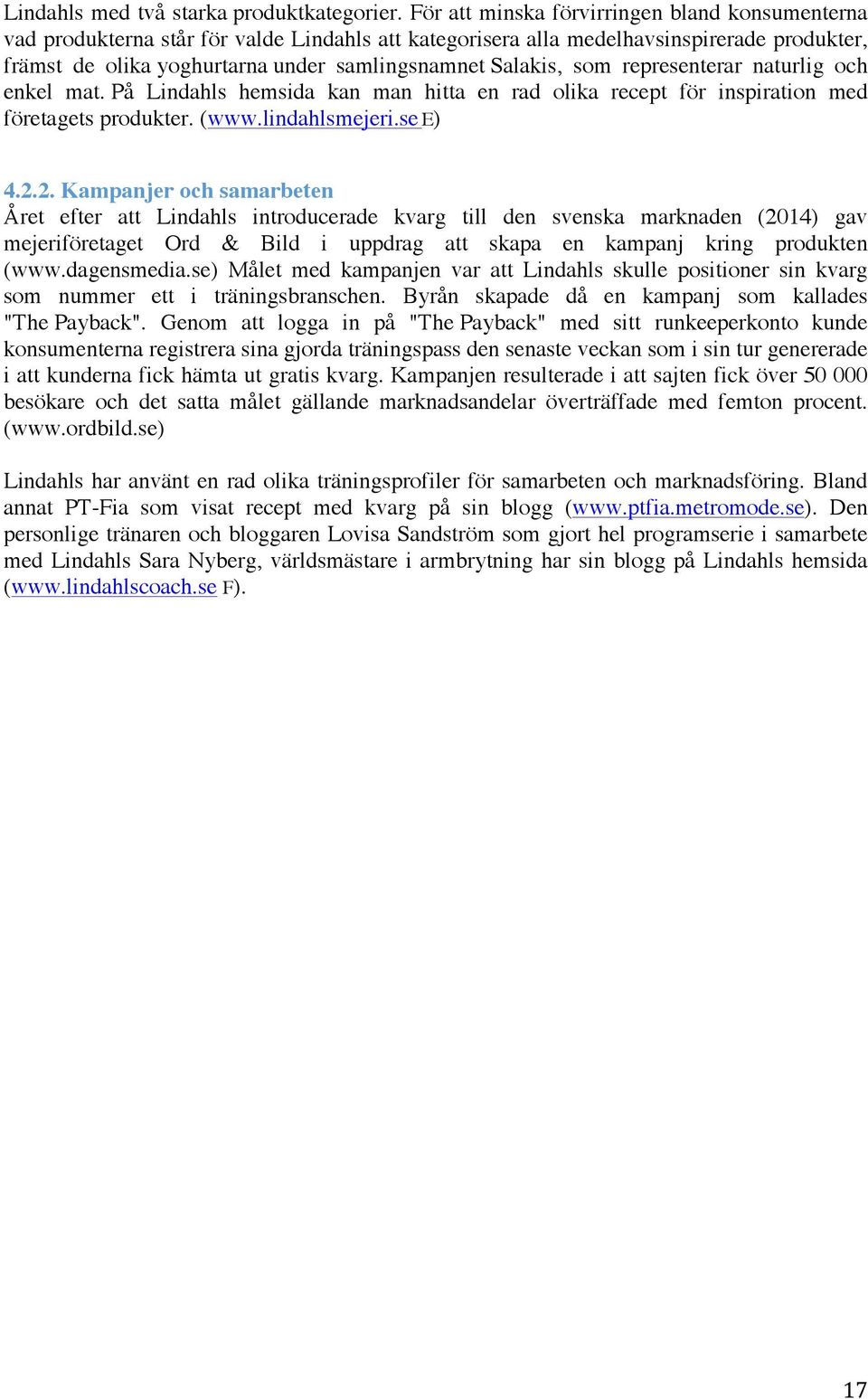 som representerar naturlig och enkel mat. På Lindahls hemsida kan man hitta en rad olika recept för inspiration med företagets produkter. (www.lindahlsmejeri.se E) 4.2.