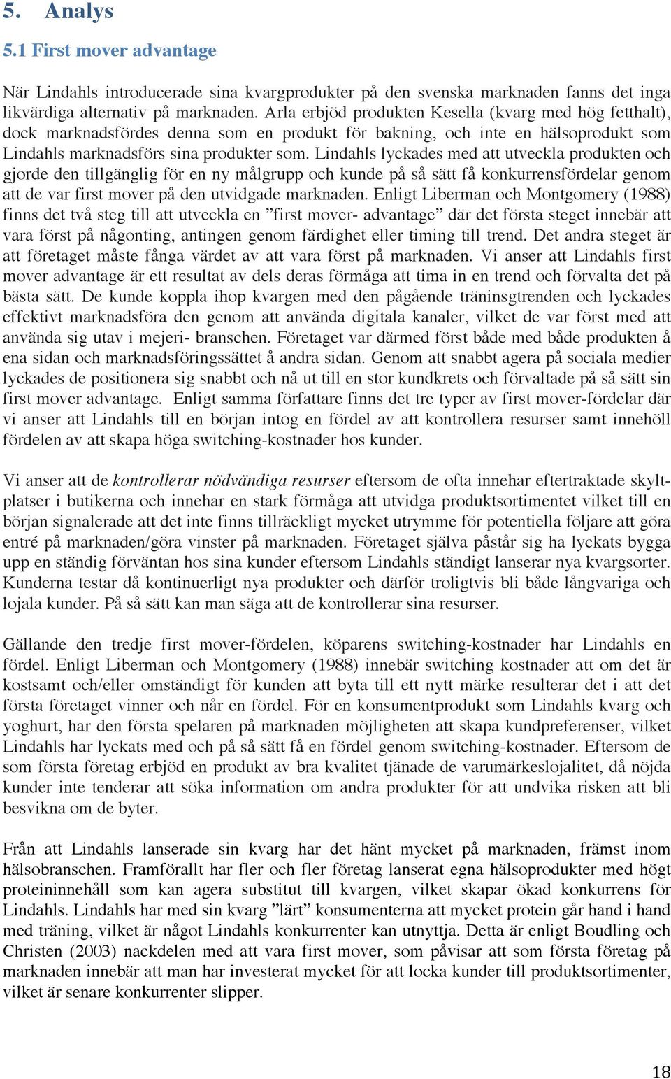 Lindahls lyckades med att utveckla produkten och gjorde den tillgänglig för en ny målgrupp och kunde på så sätt få konkurrensfördelar genom att de var first mover på den utvidgade marknaden.
