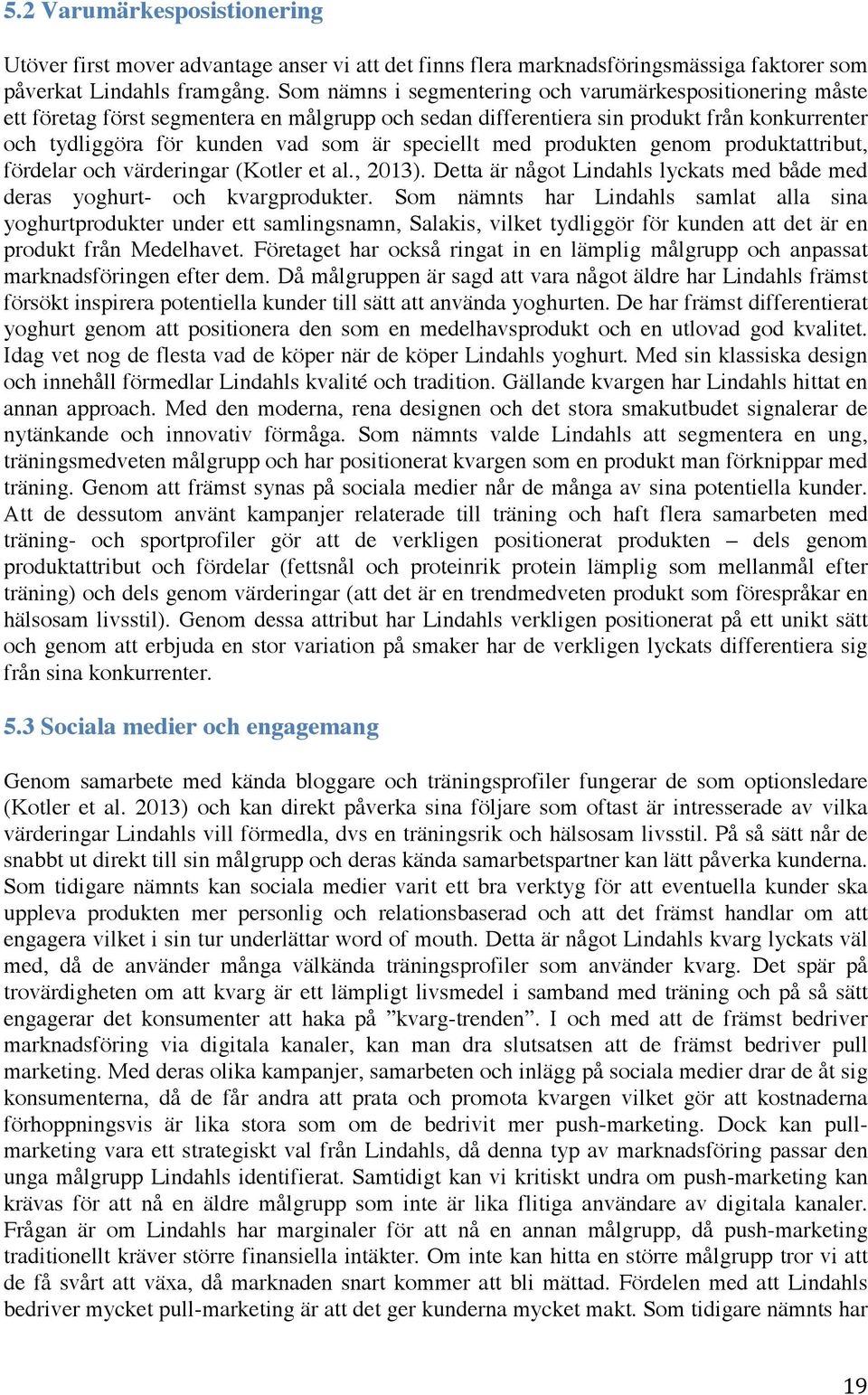 speciellt med produkten genom produktattribut, fördelar och värderingar (Kotler et al., 2013). Detta är något Lindahls lyckats med både med deras yoghurt- och kvargprodukter.
