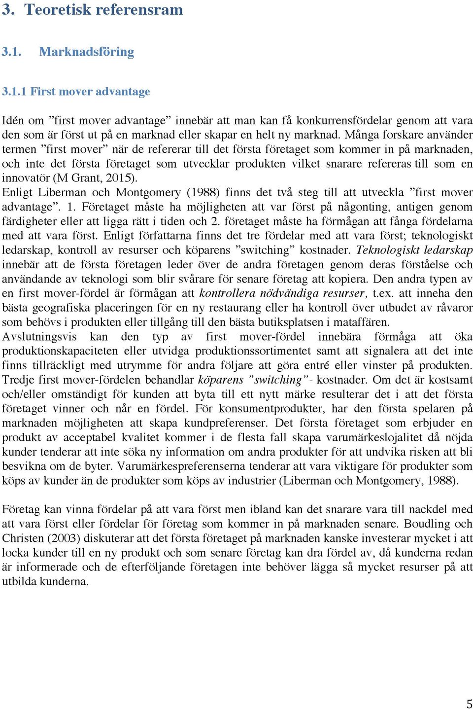 Många forskare använder termen first mover när de refererar till det första företaget som kommer in på marknaden, och inte det första företaget som utvecklar produkten vilket snarare refereras till