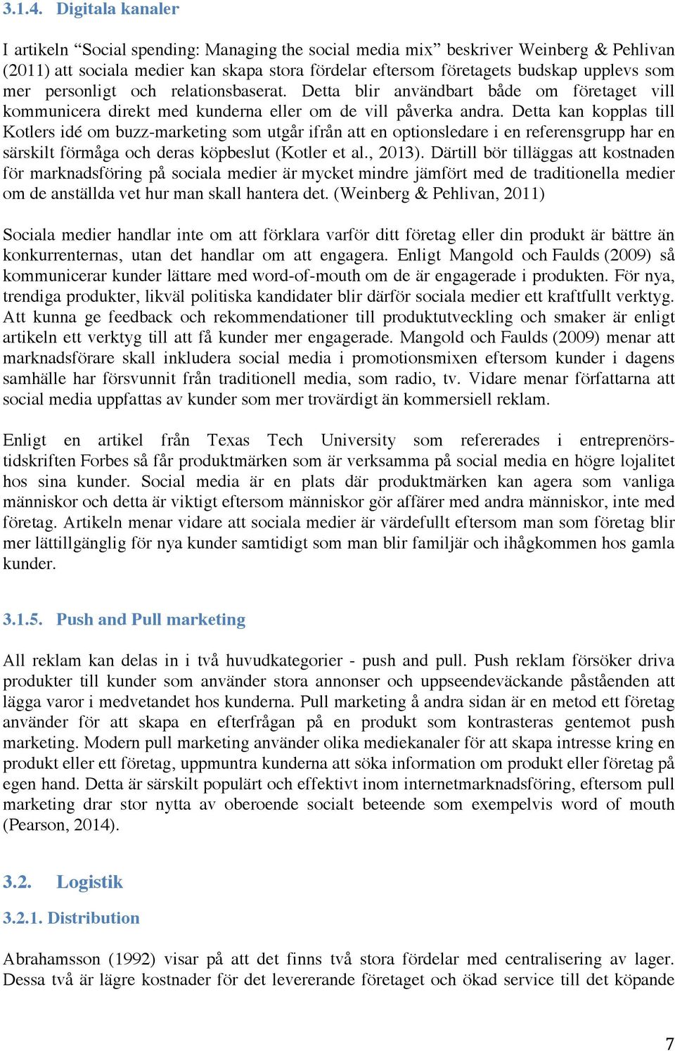 personligt och relationsbaserat. Detta blir användbart både om företaget vill kommunicera direkt med kunderna eller om de vill påverka andra.