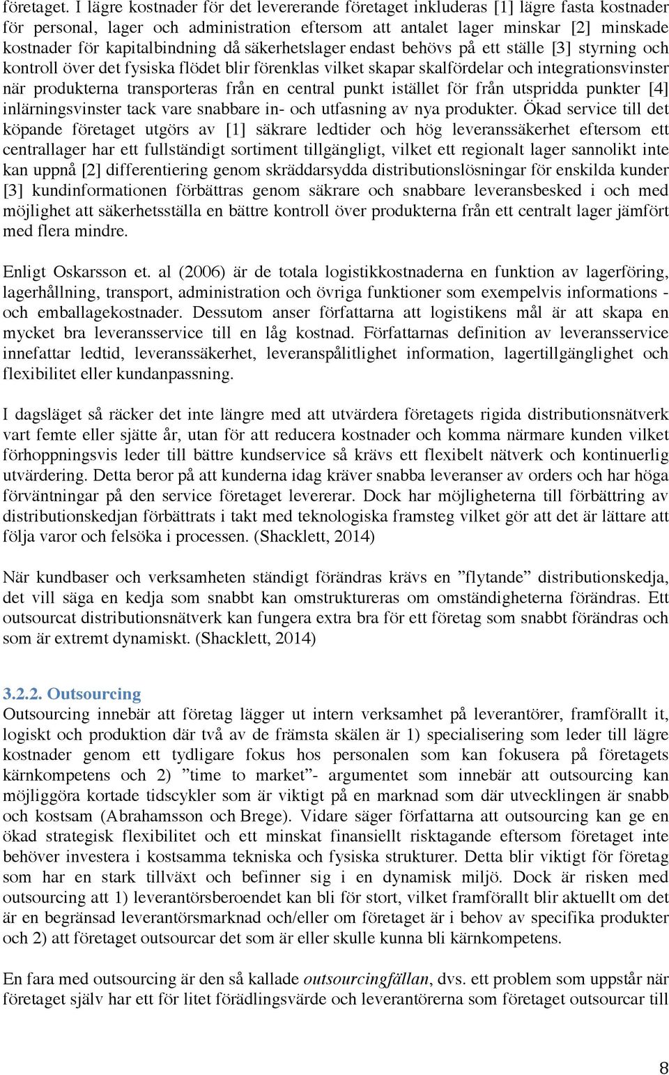 kapitalbindning då säkerhetslager endast behövs på ett ställe [3] styrning och kontroll över det fysiska flödet blir förenklas vilket skapar skalfördelar och integrationsvinster när produkterna