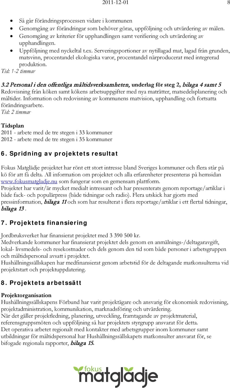 Serveringsportioner av nytillagad mat, lagad från grunden, matsvinn, procentandel ekologiska varor, procentandel närproducerat med integrerad produktion. Tid: 1-2 timmar 3.