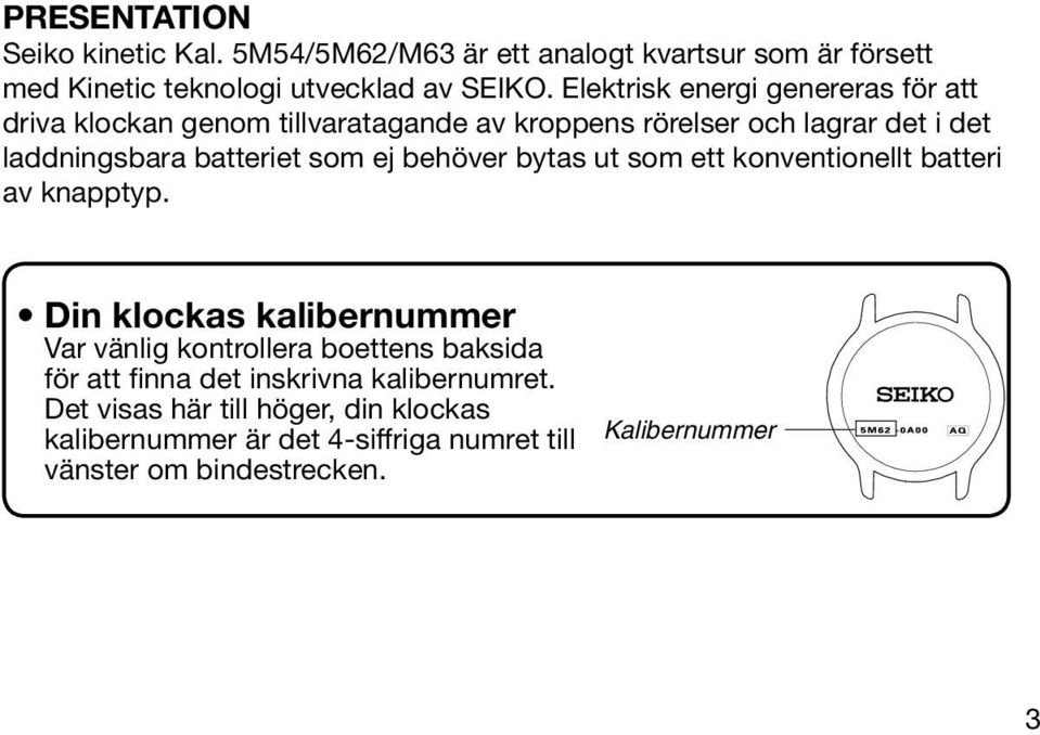 ej behöver bytas ut som ett konventionellt batteri av knapptyp.