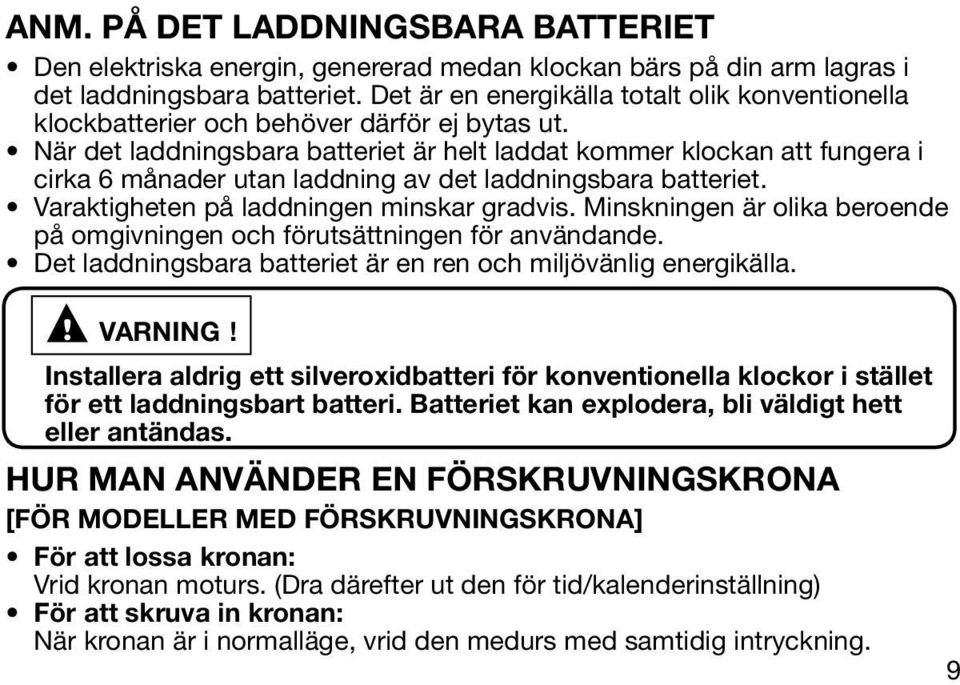 När det laddningsbara batteriet är helt laddat kommer klockan att fungera i cirka 6 månader utan laddning av det laddningsbara batteriet. Varaktigheten på laddningen minskar gradvis.