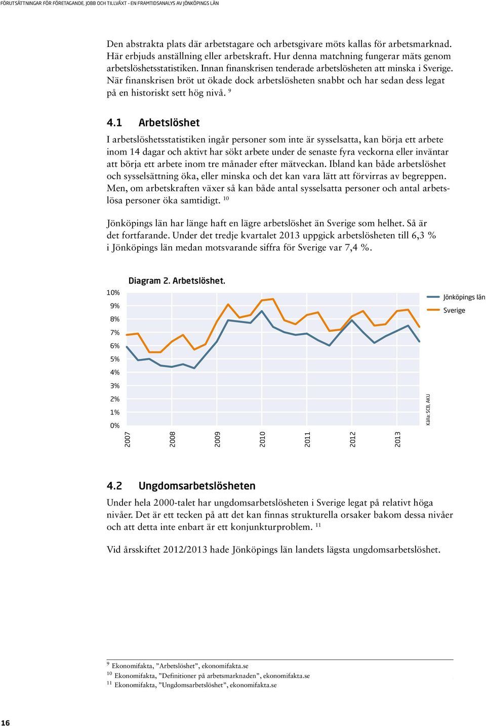 1 Arbetslöshet I arbetslöshetsstatistiken ingår personer som inte är sysselsatta, kan börja ett arbete inom 14 dagar och aktivt har sökt arbete under de senaste fyra veckorna eller inväntar att börja