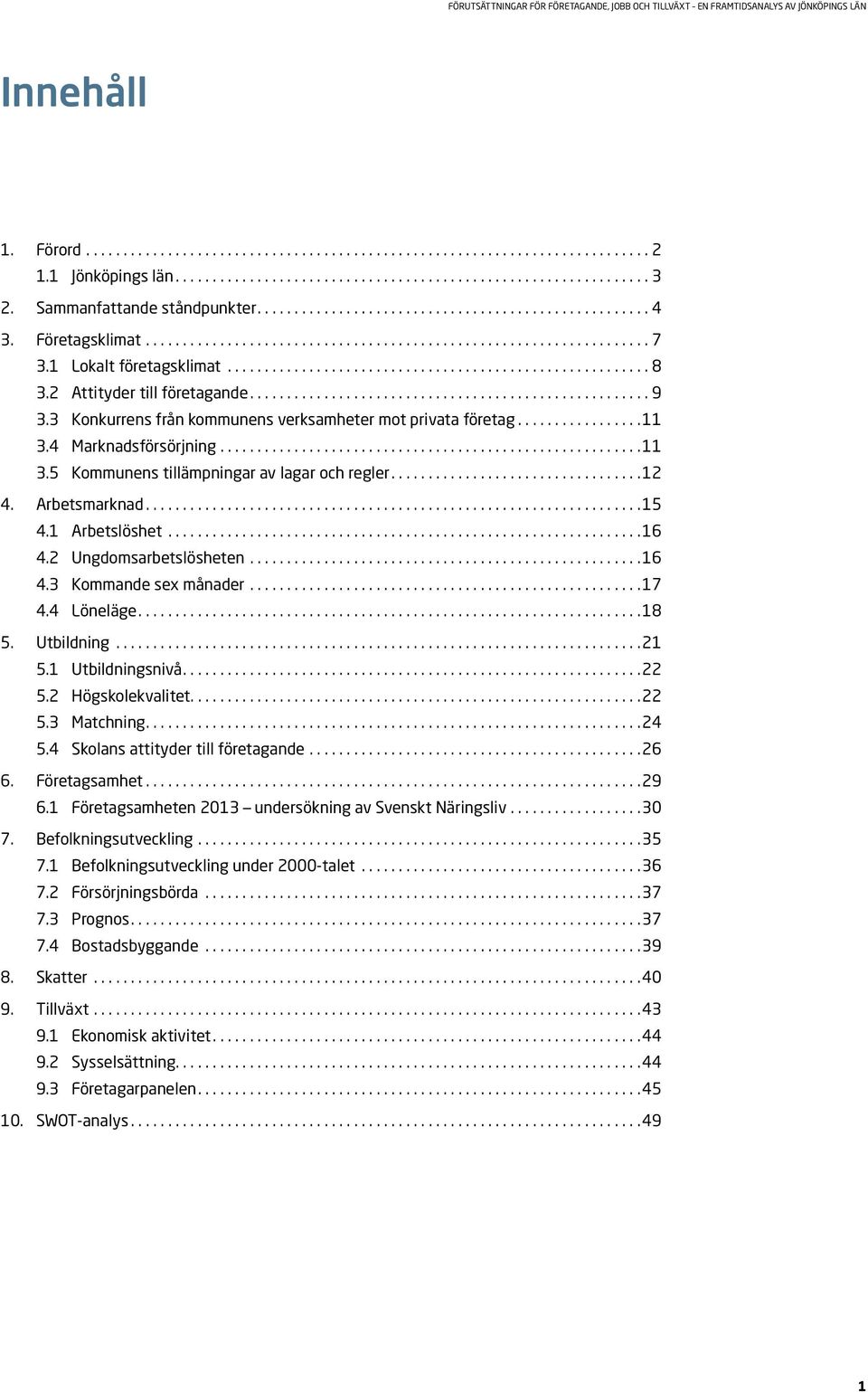 2 Ungdomsarbetslösheten...16 4.3 Kommande sex månader...17 4.4 Löneläge....18 5. Utbildning...21 5.1 Utbildningsnivå....22 5.2 Högskolekvalitet....22 5.3 Matchning....24 5.