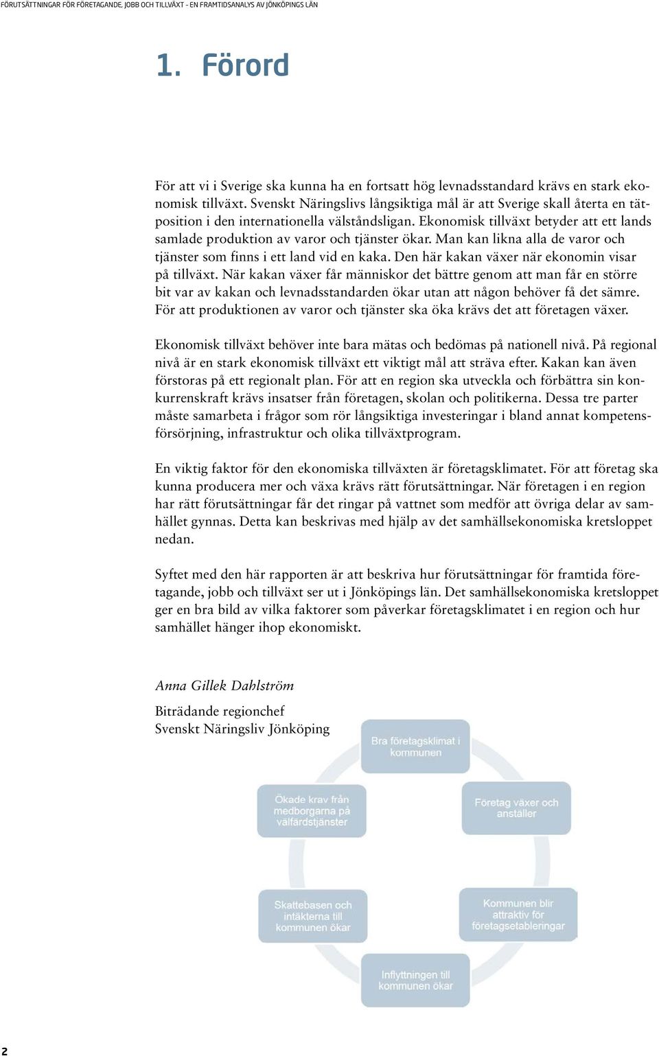 Ekonomisk tillväxt betyder att ett lands samlade produktion av varor och tjänster ökar. Man kan likna alla de varor och tjänster som finns i ett land vid en kaka.