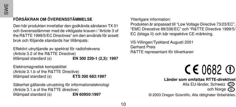 2 of the R&TTE Directive) tillämpad standard (s) EN 300 220-1 (2,3): 1997 Elektromagnetisk kompabilitet (Article 3.1.b of the R&TTE Directive) tillämpad standard (s) ETS 300 683:1997 Säkerhet gällande utrustning för informationsteknologi (Article 3.