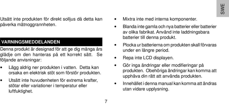 Utsätt inte huvudenheten för extrema krafter, stötar eller variationer i temperatur eller luftfuktighet. Mixtra inte med interna komponenter.