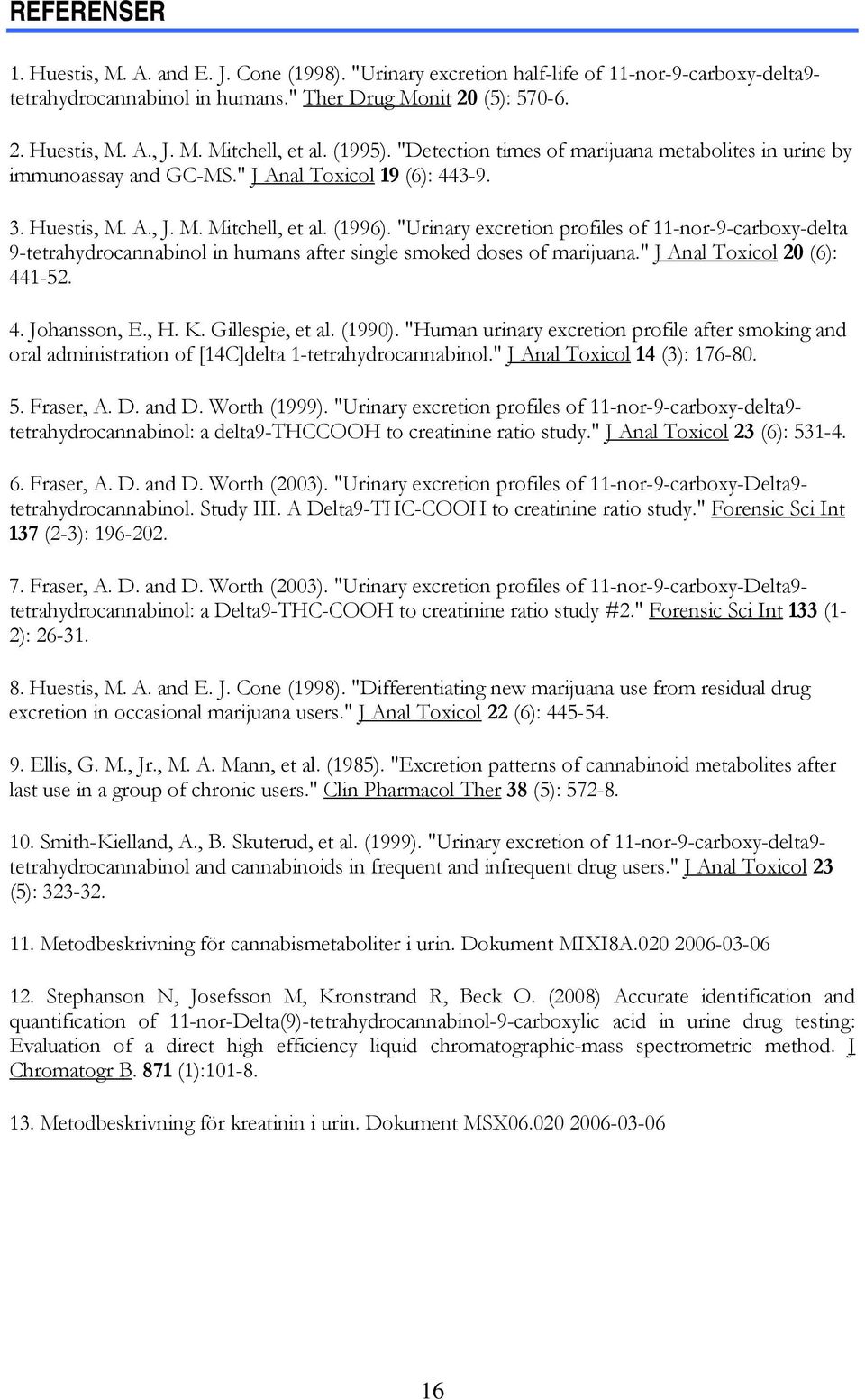 "Urinary excretion profiles of 11-nor-9-carboxy-delta 9-tetrahydrocannabinol in humans after single smoked doses of marijuana." J Anal Toxicol 2 (6): 441-52. 4. Johansson, E., H. K. Gillespie, et al.