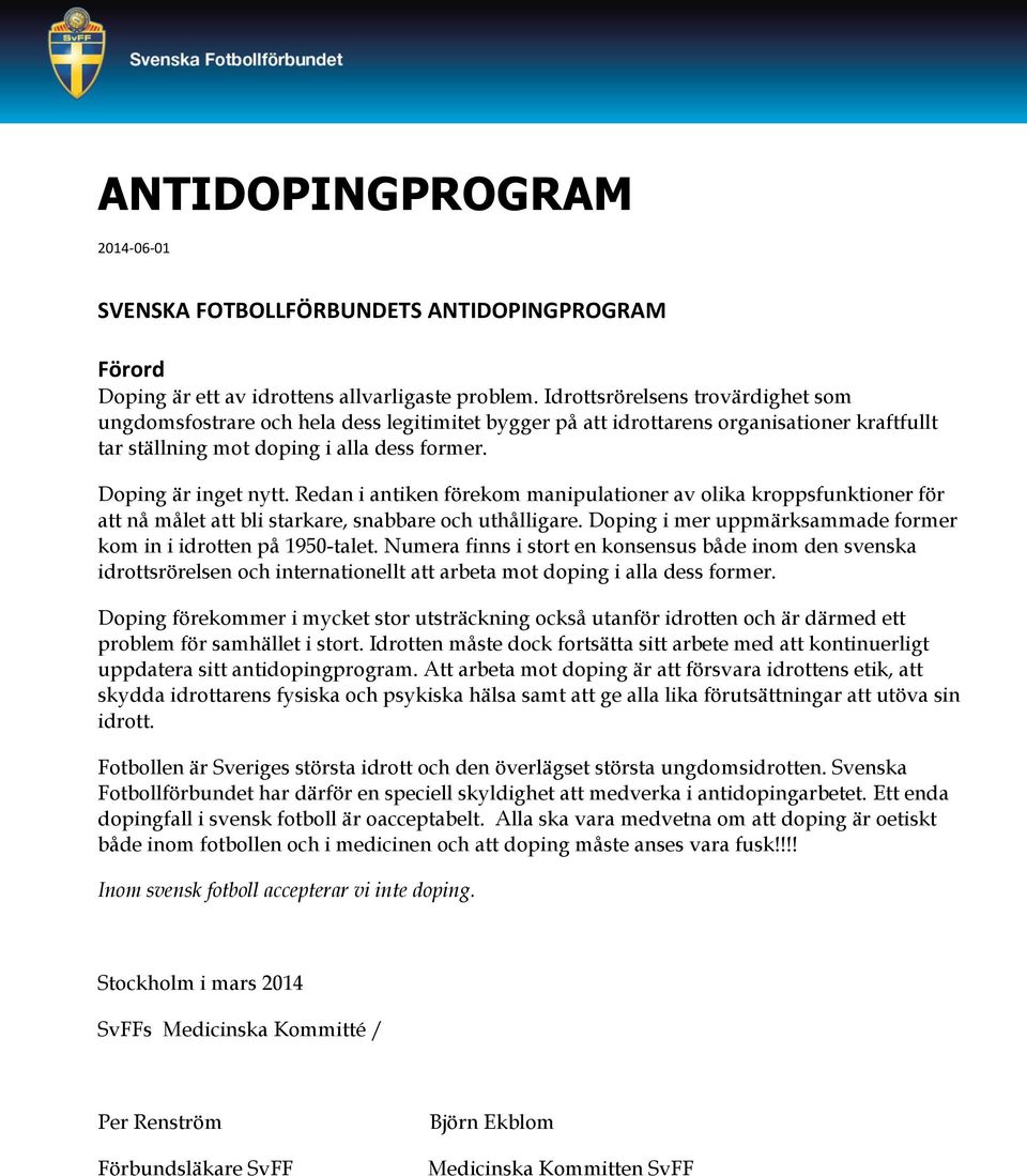 Redan i antiken förekom manipulationer av olika kroppsfunktioner för att nå målet att bli starkare, snabbare och uthålligare. Doping i mer uppmärksammade former kom in i idrotten på 1950-talet.