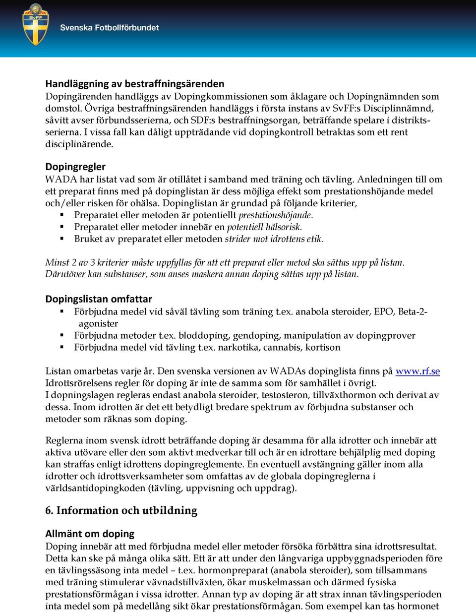 I vissa fall kan dåligt uppträdande vid dopingkontroll betraktas som ett rent disciplinärende. Dopingregler WADA har listat vad som är otillåtet i samband med träning och tävling.