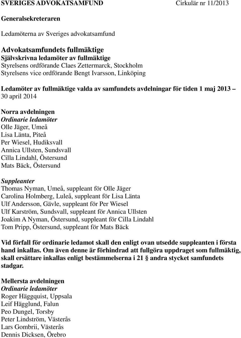 Umeå Lisa Länta, Piteå Per Wiesel, Hudiksvall Annica Ullsten, Sundsvall Cilla Lindahl, Östersund Mats Bäck, Östersund Thomas Nyman, Umeå, suppleant för Olle Jäger Carolina Holmberg, Luleå, suppleant