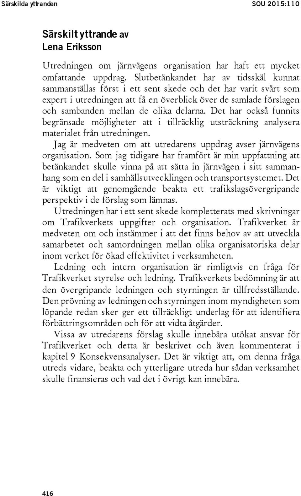 olika delarna. Det har också funnits begränsade möjligheter att i tillräcklig utsträckning analysera materialet från utredningen.