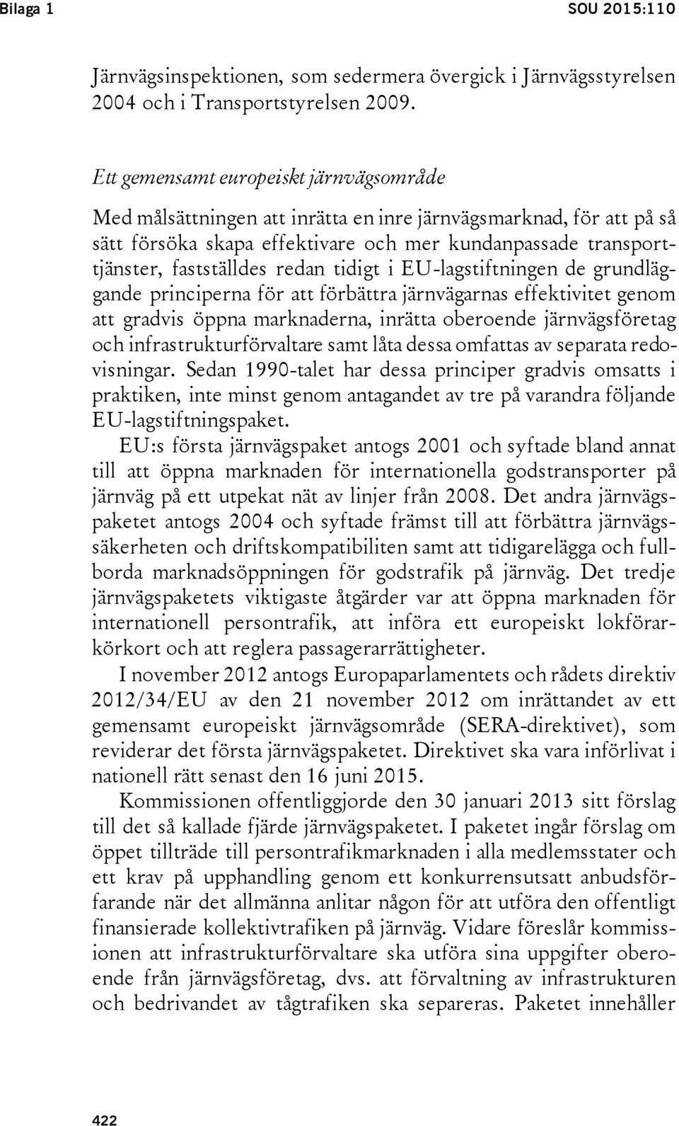 tidigt i EU-lagstiftningen de grundläggande principerna för att förbättra järnvägarnas effektivitet genom att gradvis öppna marknaderna, inrätta oberoende järnvägsföretag och infrastrukturförvaltare