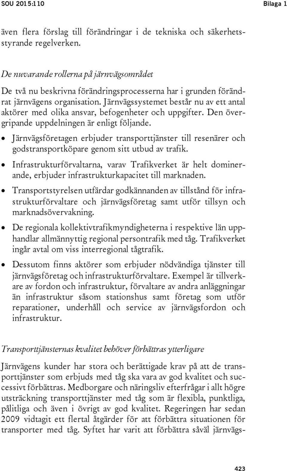 Järnvägssystemet består nu av ett antal aktörer med olika ansvar, befogenheter och uppgifter. Den övergripande uppdelningen är enligt följande.
