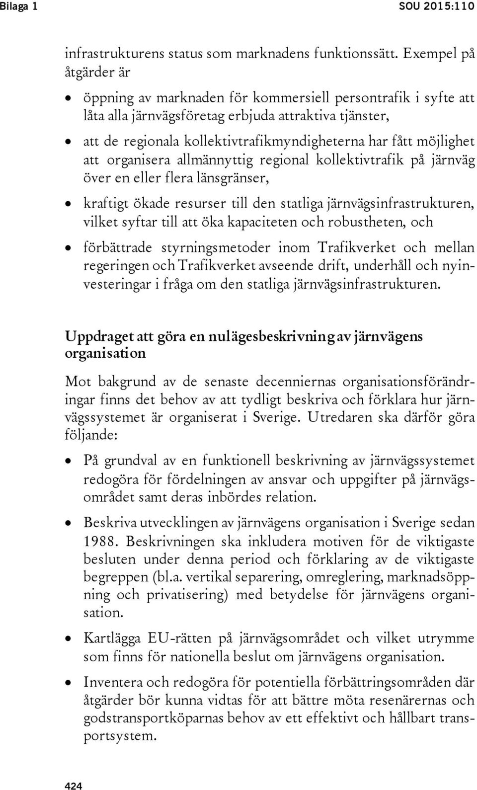 möjlighet att organisera allmännyttig regional kollektivtrafik på järnväg över en eller flera länsgränser, kraftigt ökade resurser till den statliga järnvägsinfrastrukturen, vilket syftar till att