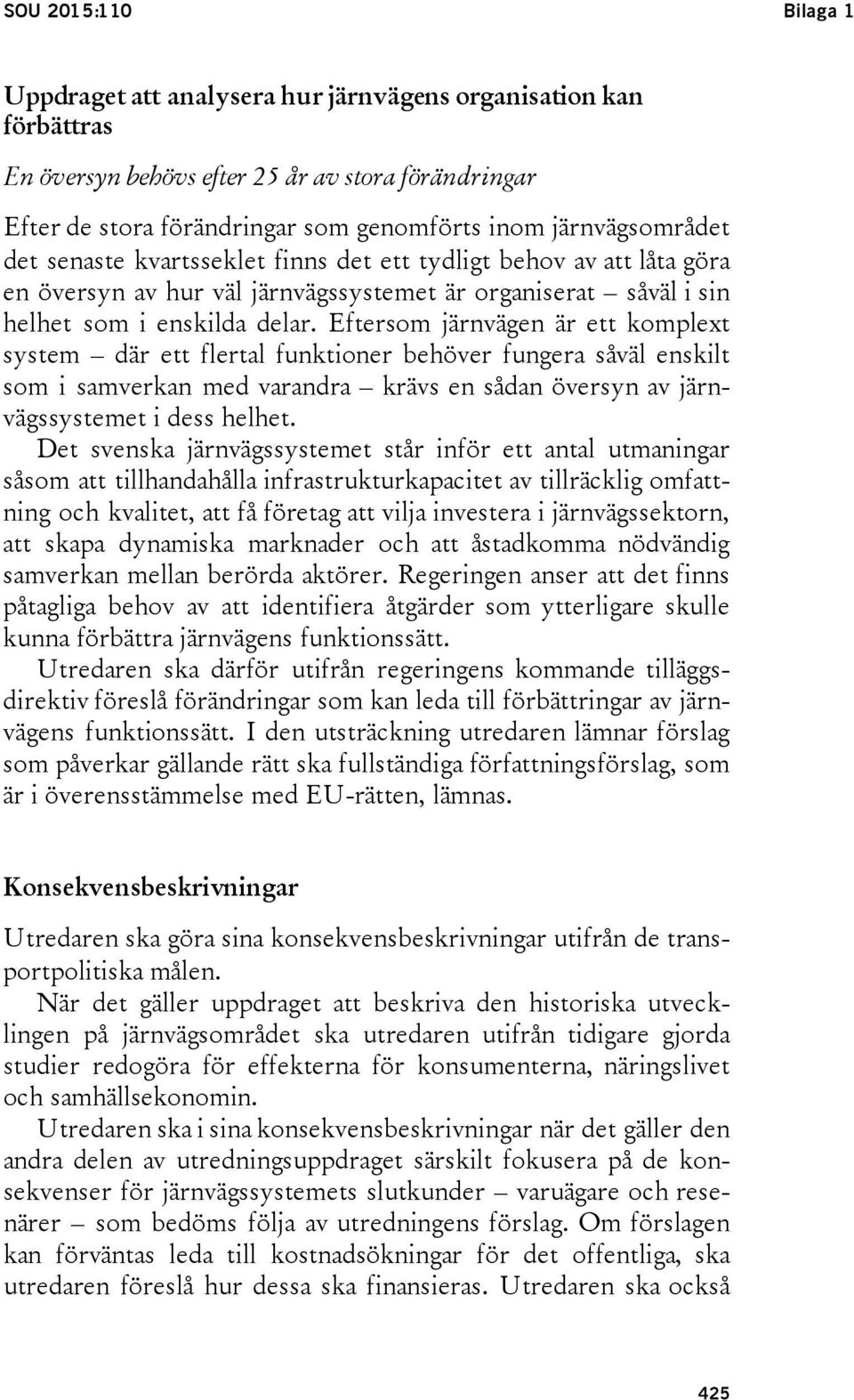 Eftersom järnvägen är ett komplext system där ett flertal funktioner behöver fungera såväl enskilt som i samverkan med varandra krävs en sådan översyn av järnvägssystemet i dess helhet.