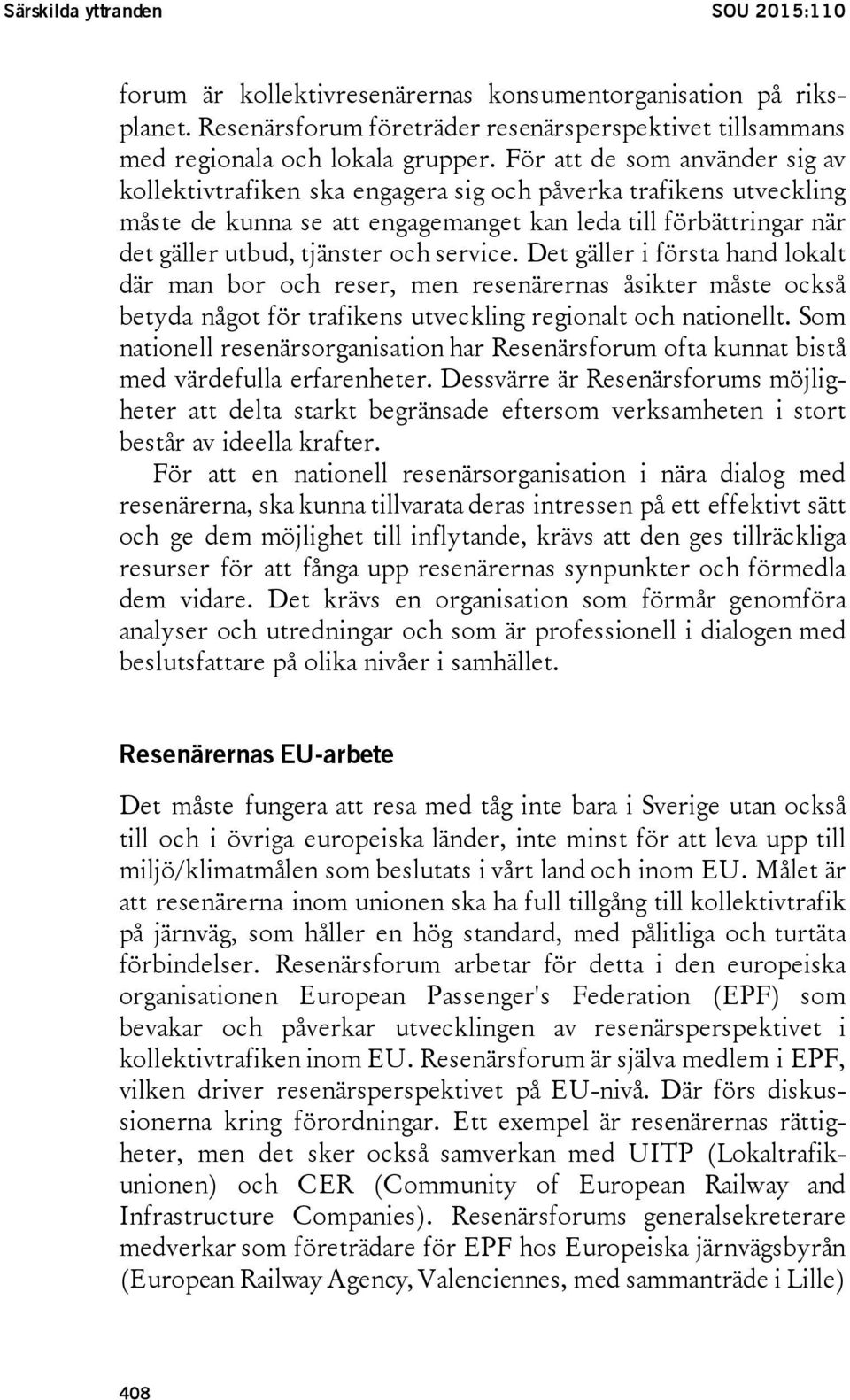 service. Det gäller i första hand lokalt där man bor och reser, men resenärernas åsikter måste också betyda något för trafikens utveckling regionalt och nationellt.