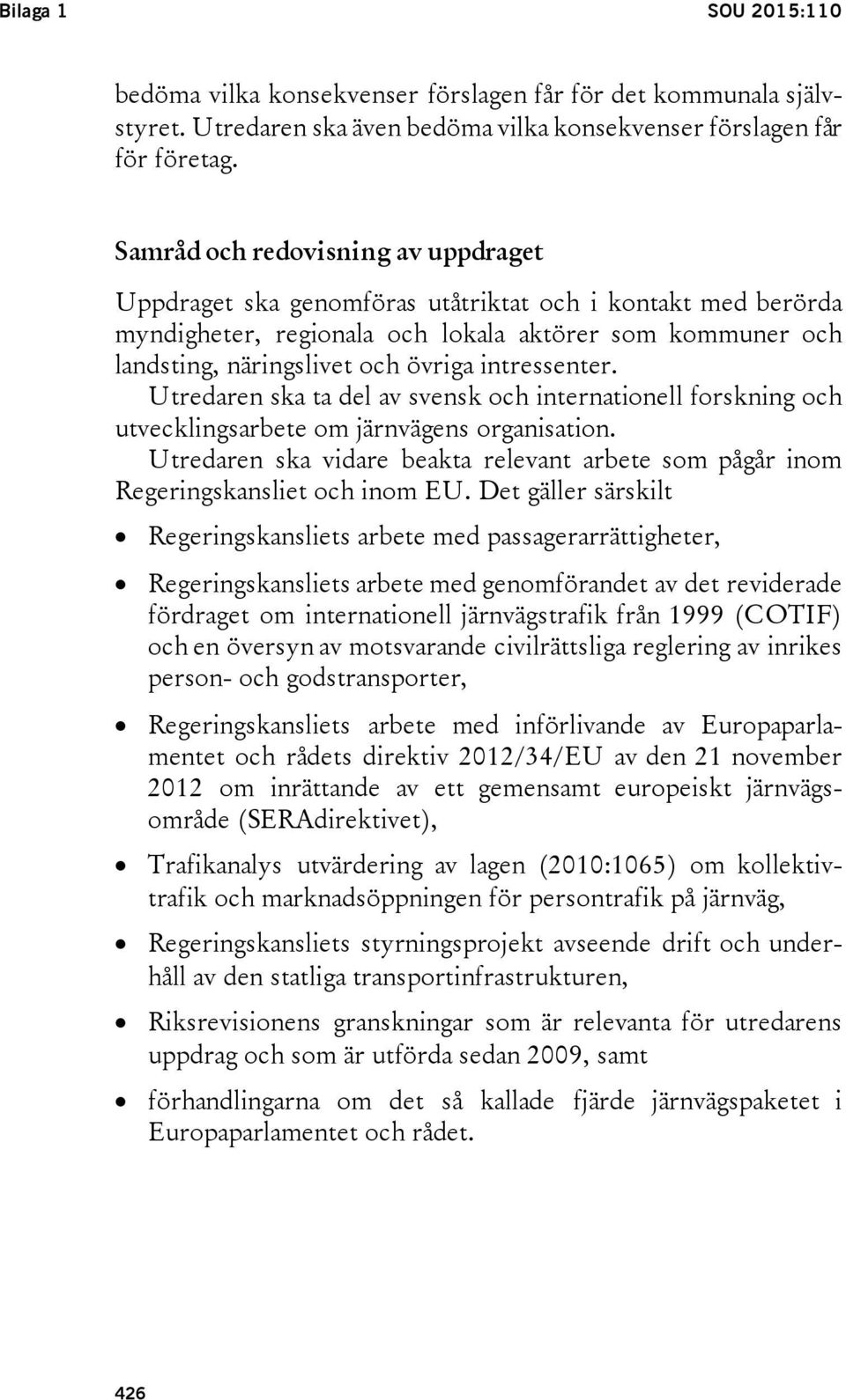 intressenter. Utredaren ska ta del av svensk och internationell forskning och utvecklingsarbete om järnvägens organisation.